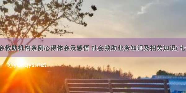 社会救助机构条例心得体会及感悟 社会救助业务知识及相关知识(七篇)