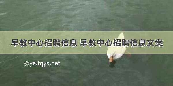 早教中心招聘信息 早教中心招聘信息文案