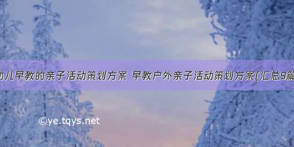 幼儿早教的亲子活动策划方案 早教户外亲子活动策划方案(汇总9篇)