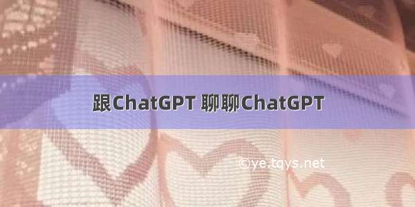 跟ChatGPT 聊聊ChatGPT