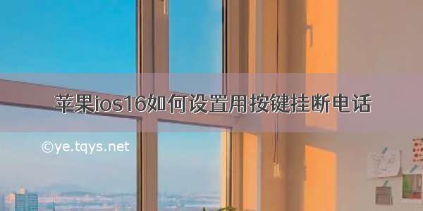 苹果ios16如何设置用按键挂断电话