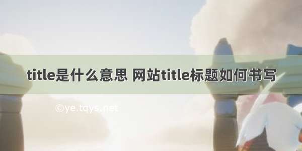 title是什么意思 网站title标题如何书写