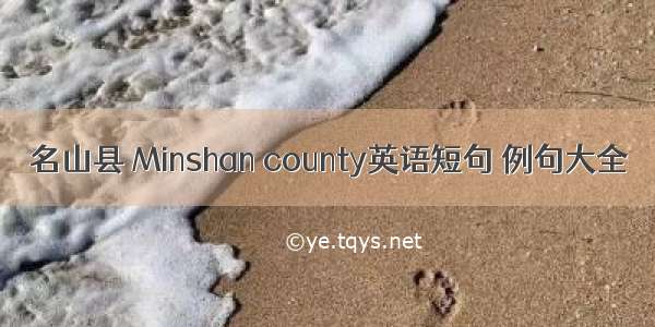 名山县 Minshan county英语短句 例句大全