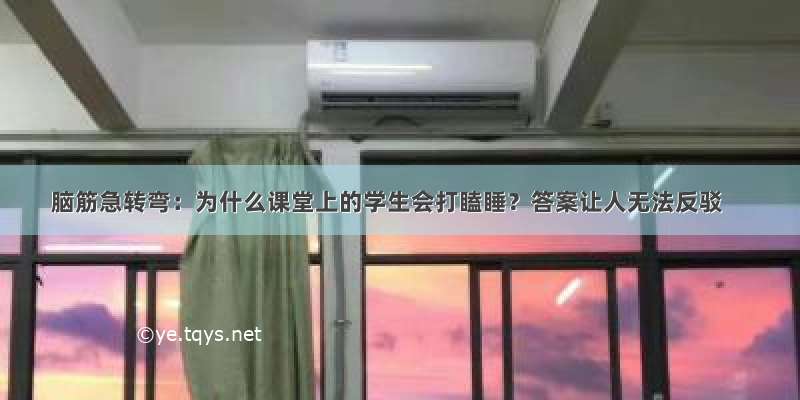 脑筋急转弯：为什么课堂上的学生会打瞌睡？答案让人无法反驳