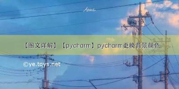 【图文详解】【pycharm】pycharm更换背景颜色