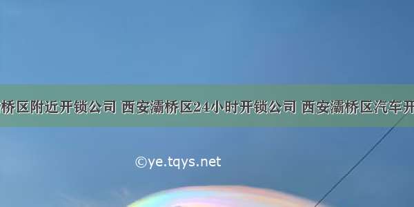 西安灞桥区附近开锁公司 西安灞桥区24小时开锁公司 西安灞桥区汽车开锁公司