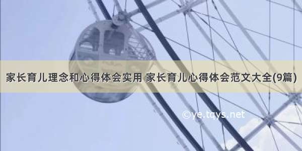 家长育儿理念和心得体会实用 家长育儿心得体会范文大全(9篇)