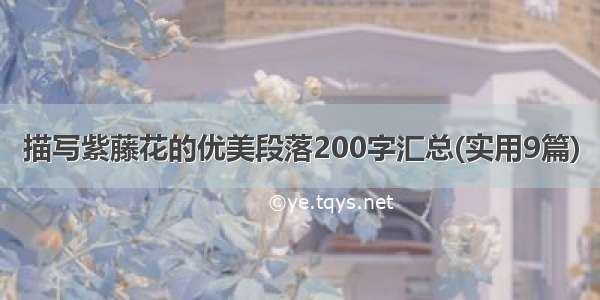 描写紫藤花的优美段落200字汇总(实用9篇)