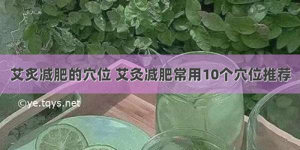 艾炙减肥的穴位 艾灸减肥常用10个穴位推荐