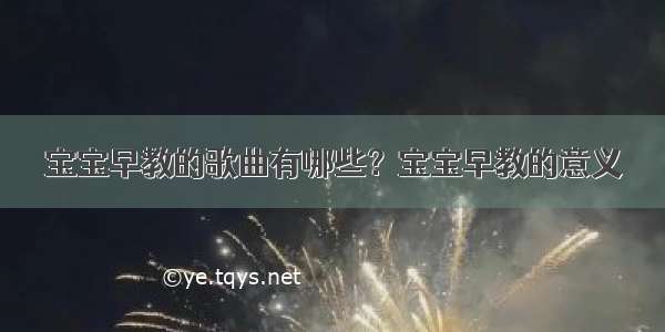 宝宝早教的歌曲有哪些？宝宝早教的意义