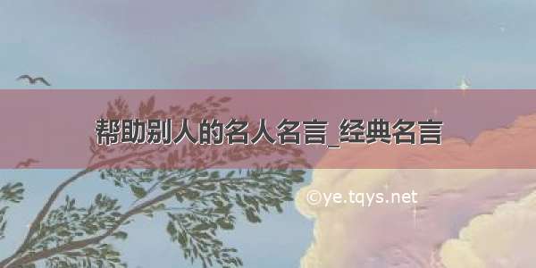 帮助别人的名人名言_经典名言