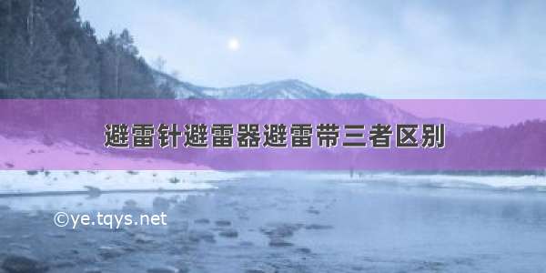 避雷针避雷器避雷带三者区别