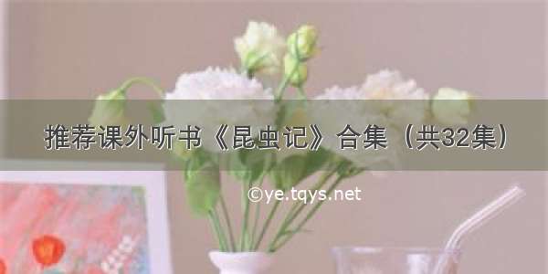 推荐课外听书《昆虫记》合集（共32集）