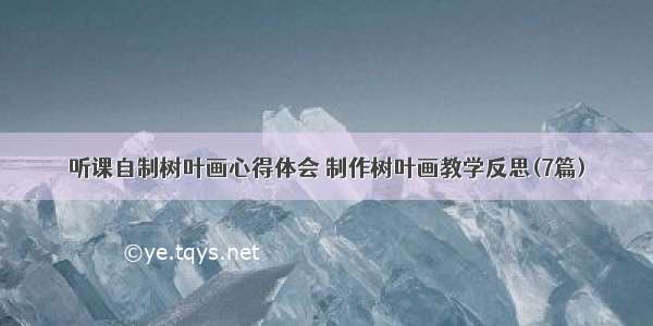 听课自制树叶画心得体会 制作树叶画教学反思(7篇)