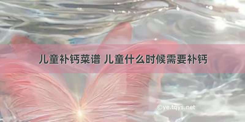 儿童补钙菜谱 儿童什么时候需要补钙