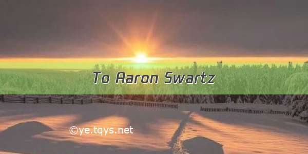 To Aaron Swartz