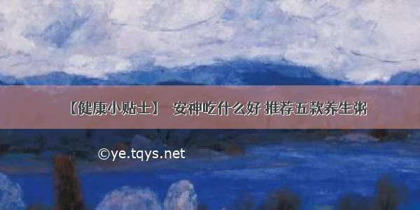 【健康小贴士】  安神吃什么好 推荐五款养生粥