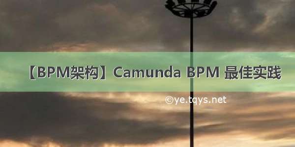 【BPM架构】Camunda BPM 最佳实践