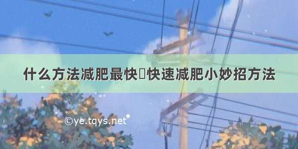 什么方法减肥最快	快速减肥小妙招方法