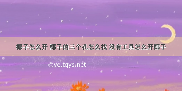 椰子怎么开 椰子的三个孔怎么找 没有工具怎么开椰子