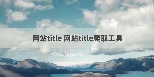 网站title 网站title爬取工具