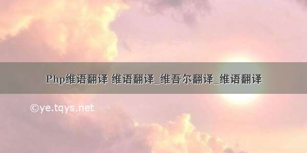 Php维语翻译 维语翻译_维吾尔翻译_维语翻译