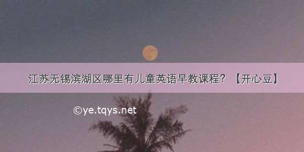 江苏无锡滨湖区哪里有儿童英语早教课程？【开心豆】