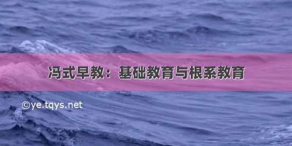 冯式早教：基础教育与根系教育