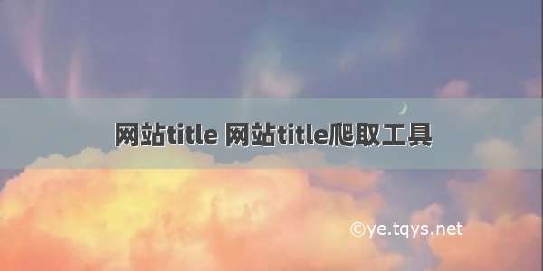 网站title 网站title爬取工具