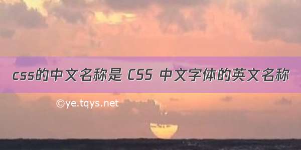 css的中文名称是 CSS 中文字体的英文名称