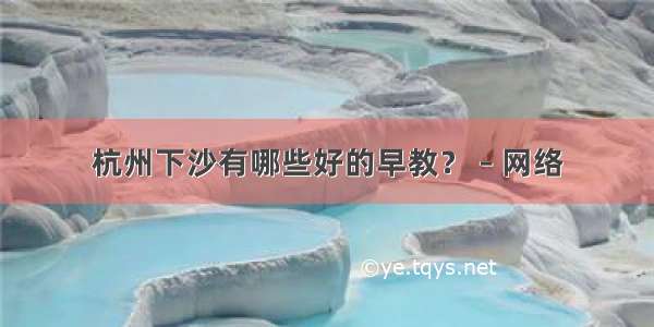 杭州下沙有哪些好的早教？ – 网络