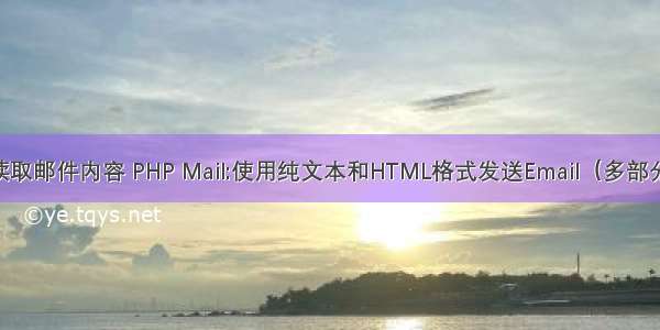 php 读取邮件内容 PHP Mail:使用纯文本和HTML格式发送Email（多部分消息）