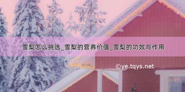 雪梨怎么挑选_雪梨的营养价值_雪梨的功效与作用