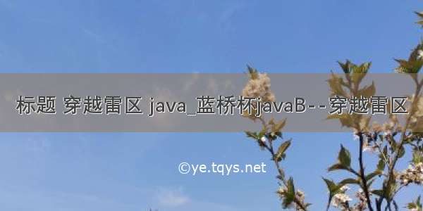 标题 穿越雷区 java_蓝桥杯javaB--穿越雷区