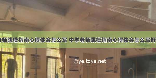 中学老师跳槽指南心得体会怎么写 中学老师跳槽指南心得体会怎么写好(八篇)