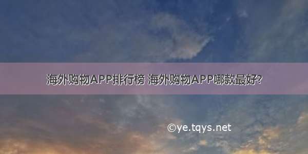 海外购物APP排行榜 海外购物APP哪款最好？