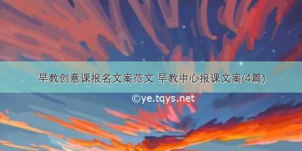 早教创意课报名文案范文 早教中心报课文案(4篇)