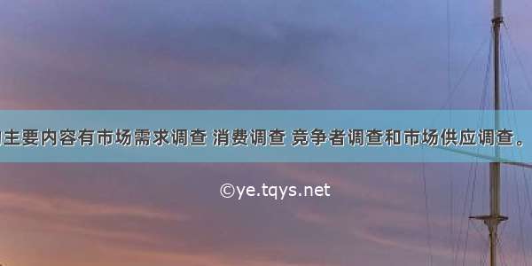 市场调查的主要内容有市场需求调查 消费调查 竞争者调查和市场供应调查。下列关于市