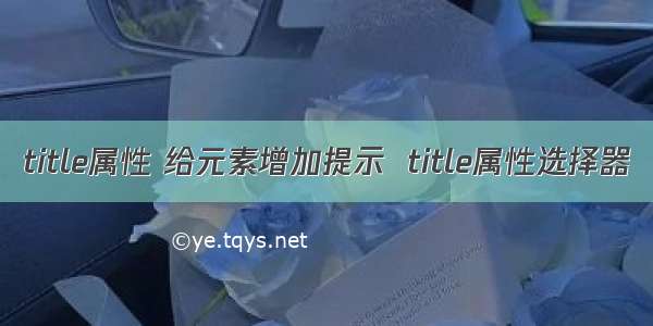 title属性 给元素增加提示  title属性选择器