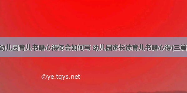 幼儿园育儿书籍心得体会如何写 幼儿园家长读育儿书籍心得(三篇)