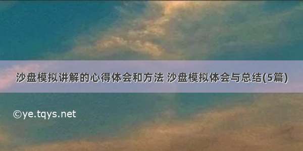 沙盘模拟讲解的心得体会和方法 沙盘模拟体会与总结(5篇)