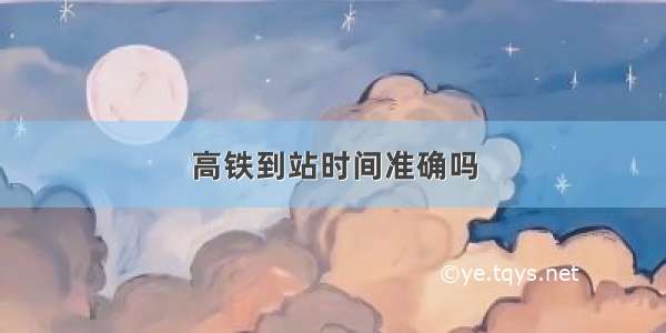 高铁到站时间准确吗