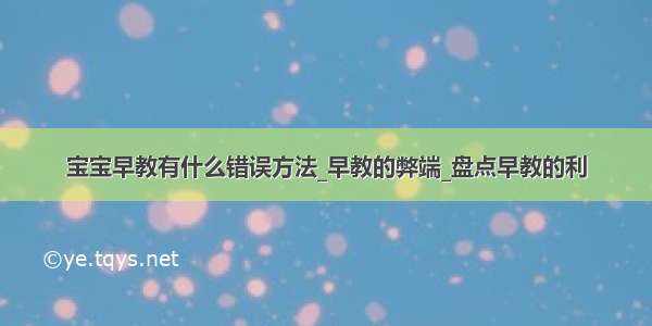 宝宝早教有什么错误方法_早教的弊端_盘点早教的利