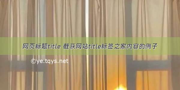 网页标题title 截获网站title标签之家内容的例子