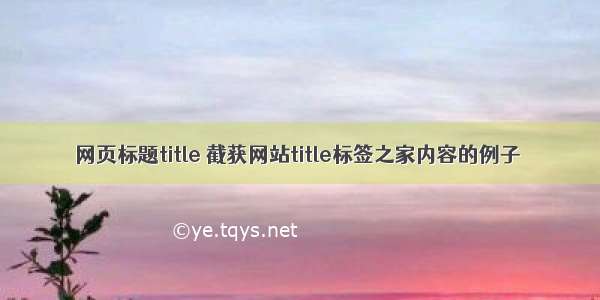 网页标题title 截获网站title标签之家内容的例子