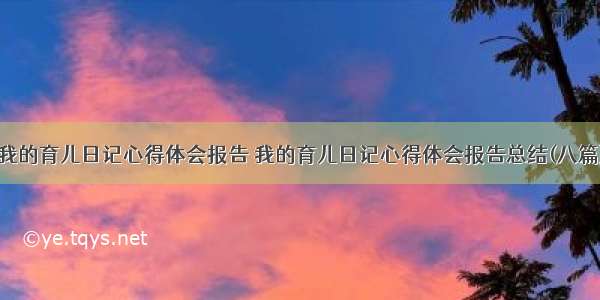 我的育儿日记心得体会报告 我的育儿日记心得体会报告总结(八篇)