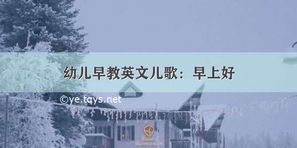 幼儿早教英文儿歌：早上好