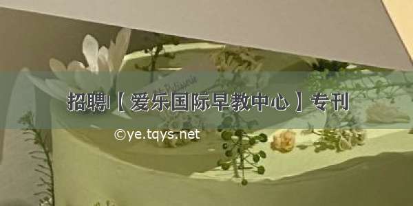 招聘|【爱乐国际早教中心】专刊