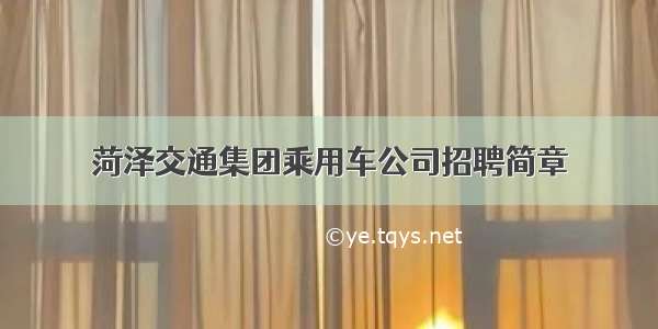 菏泽交通集团乘用车公司招聘简章