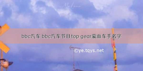 bbc汽车 bbc汽车节目top gear蒙面车手名字